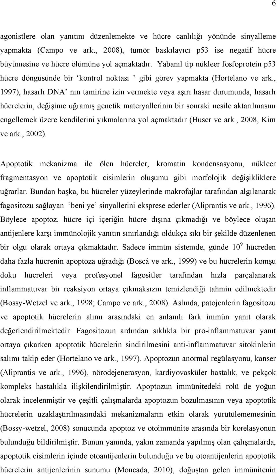 , 1997), hasarlı DNA nın tamirine izin vermekte veya aşırı hasar durumunda, hasarlı hücrelerin, değişime uğramış genetik materyallerinin bir sonraki nesile aktarılmasını engellemek üzere kendilerini