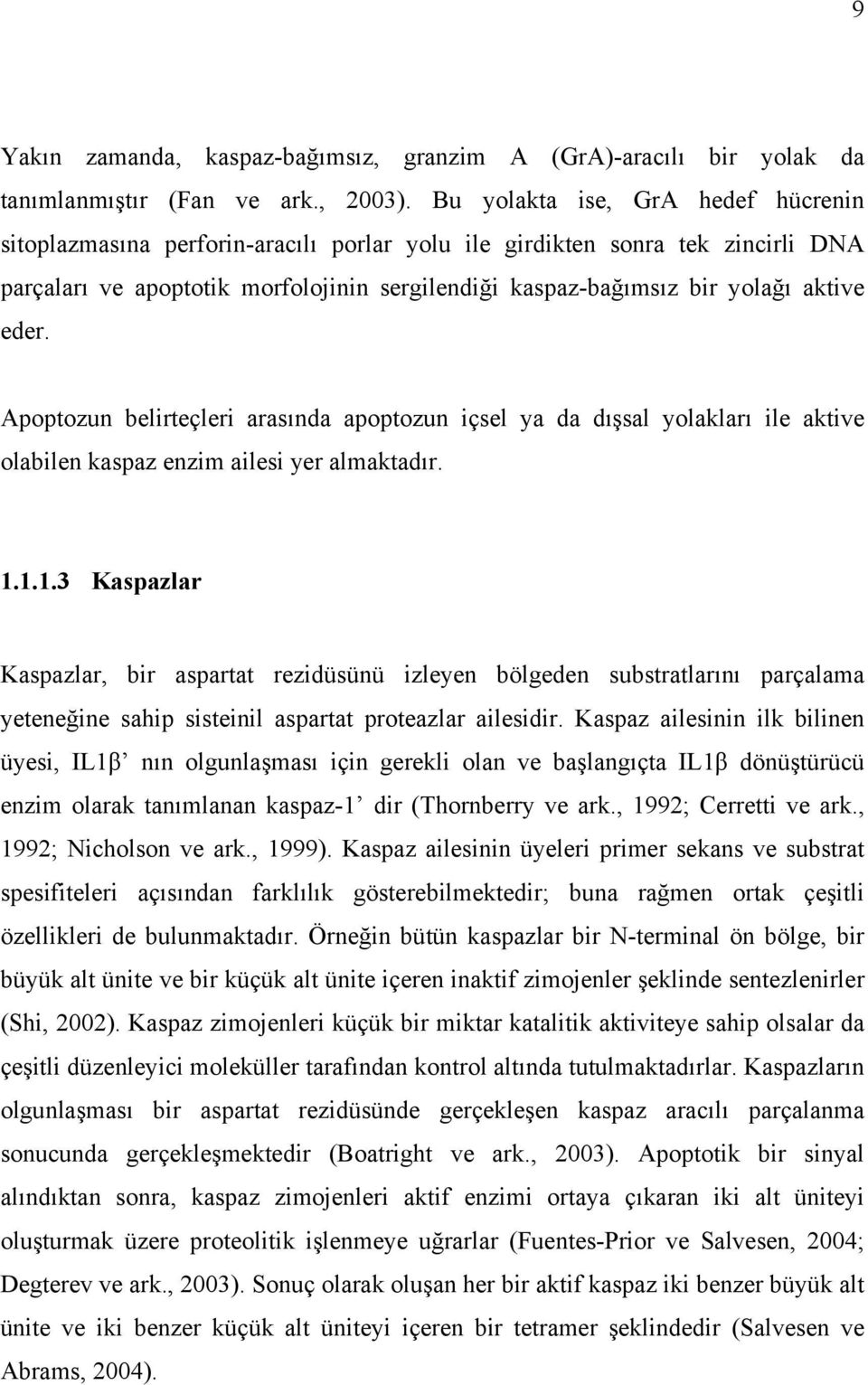 eder. Apoptozun belirteçleri arasında apoptozun içsel ya da dışsal yolakları ile aktive olabilen kaspaz enzim ailesi yer almaktadır. 1.