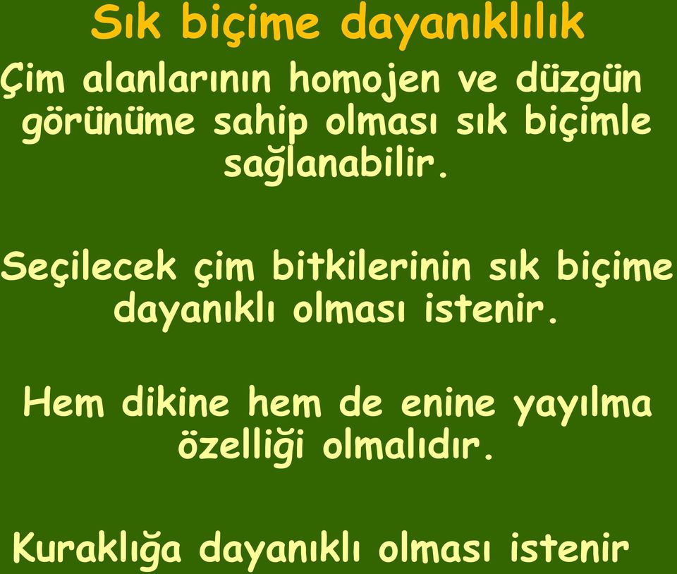 Seçilecek çim bitkilerinin sık biçime dayanıklı olması istenir.