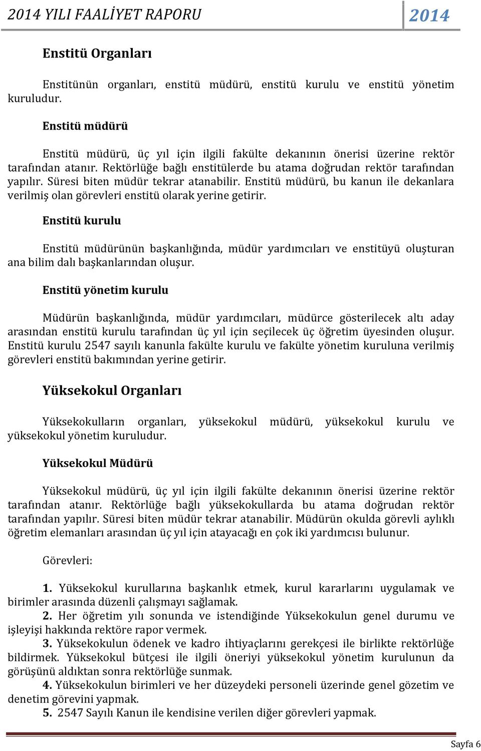 Süresi biten müdür tekrar atanabilir. Enstitü müdürü, bu kanun ile dekanlara verilmiş olan görevleri enstitü olarak yerine getirir.