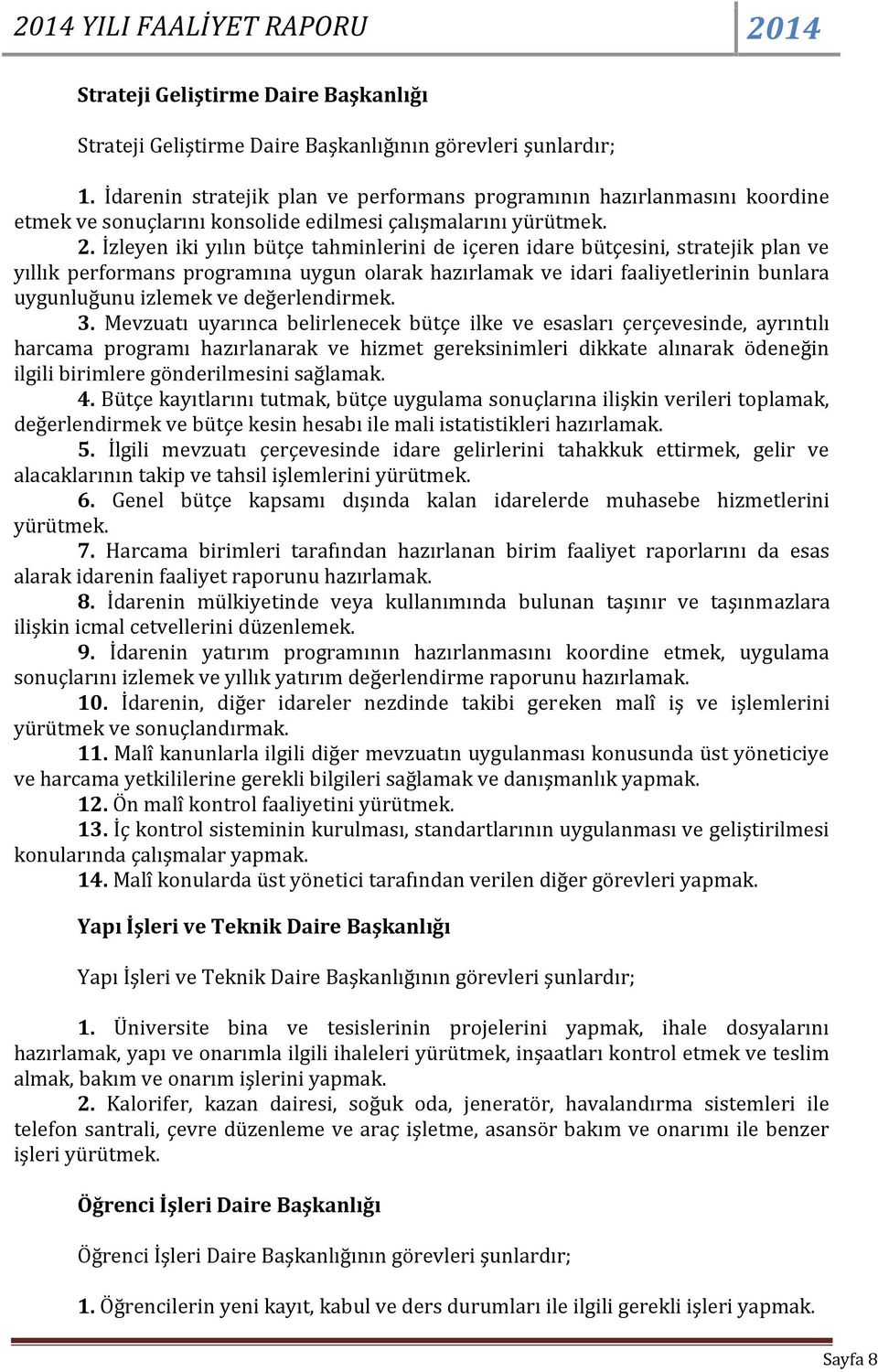 . İzleyen iki yılın bütçe tahminlerini de içeren idare bütçesini, stratejik plan ve yıllık performans programına uygun olarak hazırlamak ve idari faaliyetlerinin bunlara uygunluğunu izlemek ve