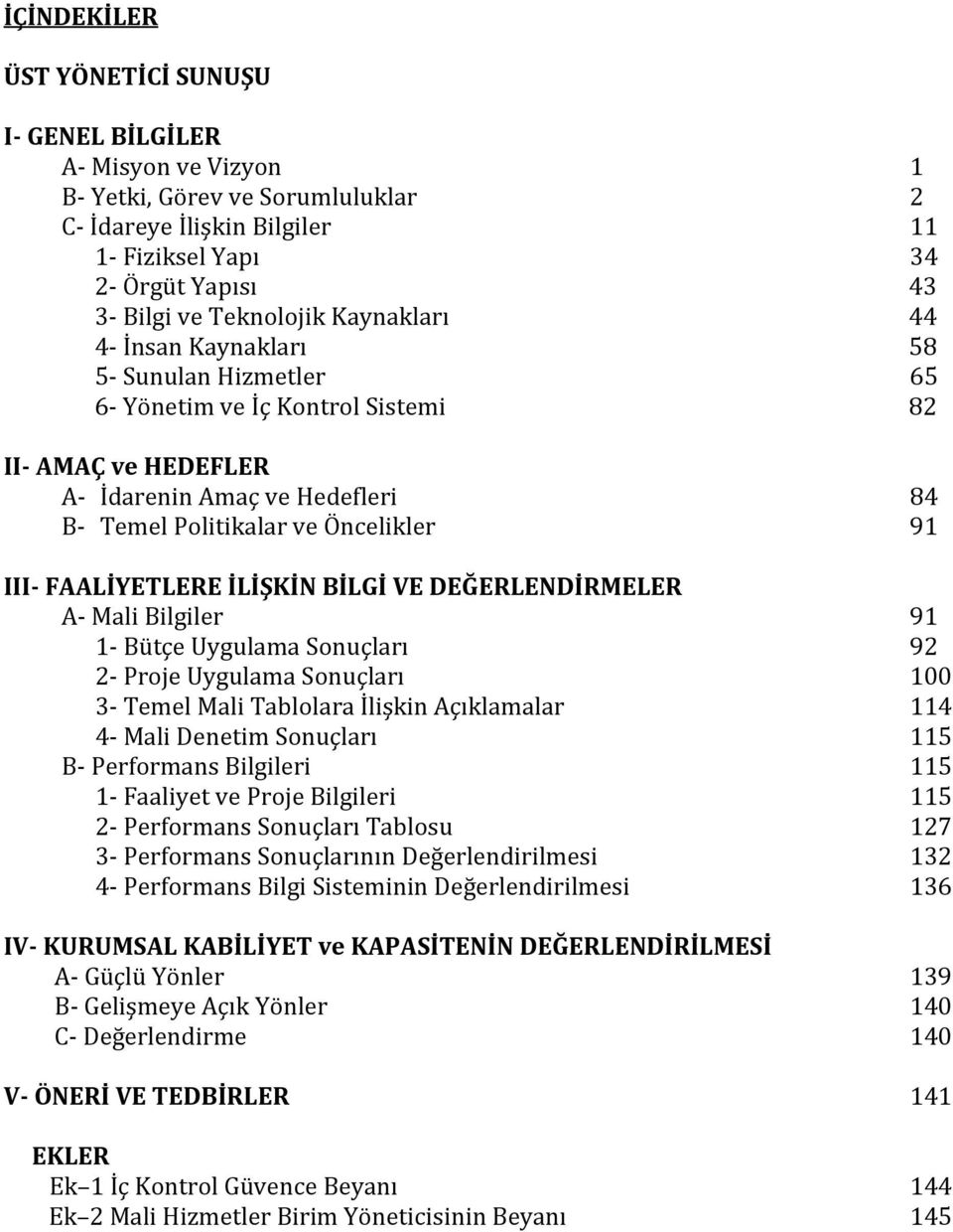 Mali Bilgiler Bütçe Uygulama Sonuçları Proje Uygulama Sonuçları 3 Temel Mali Tablolara İlişkin Açıklamalar 4 Mali Denetim Sonuçları B Performans Bilgileri Faaliyet ve Proje Bilgileri Performans