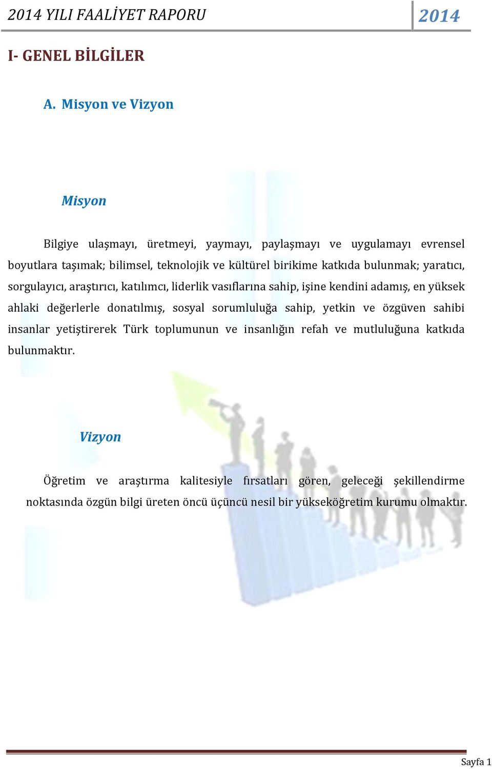 bulunmak; yaratıcı, sorgulayıcı, araştırıcı, katılımcı, liderlik vasıflarına sahip, işine kendini adamış, en yüksek ahlaki değerlerle donatılmış, sosyal sorumluluğa