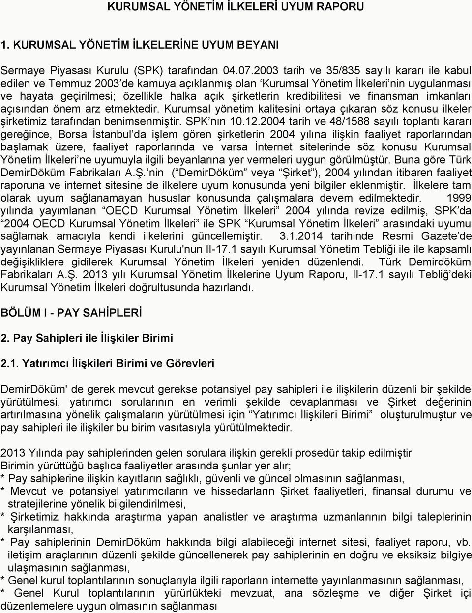 kredibilitesi ve finansman imkanları açısından önem arz etmektedir. Kurumsal yönetim kalitesini ortaya çıkaran söz konusu ilkeler şirketimiz tarafından benimsenmiştir. SPK nın 10.12.