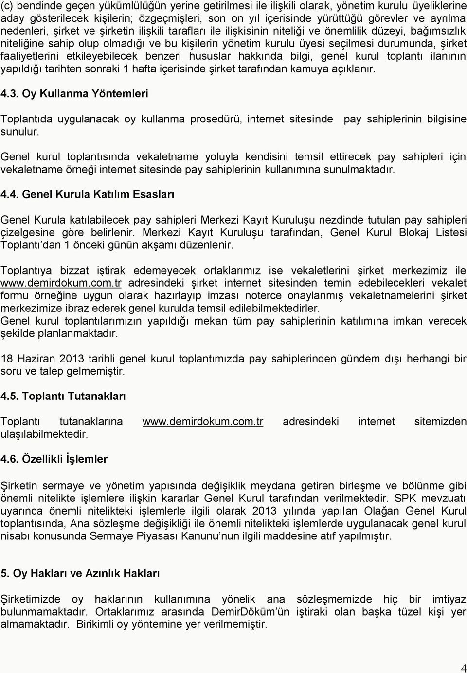 şirket faaliyetlerini etkileyebilecek benzeri hususlar hakkında bilgi, genel kurul toplantı ilanının yapıldığı tarihten sonraki 1 hafta içerisinde şirket tarafından kamuya açıklanır. 4.3.