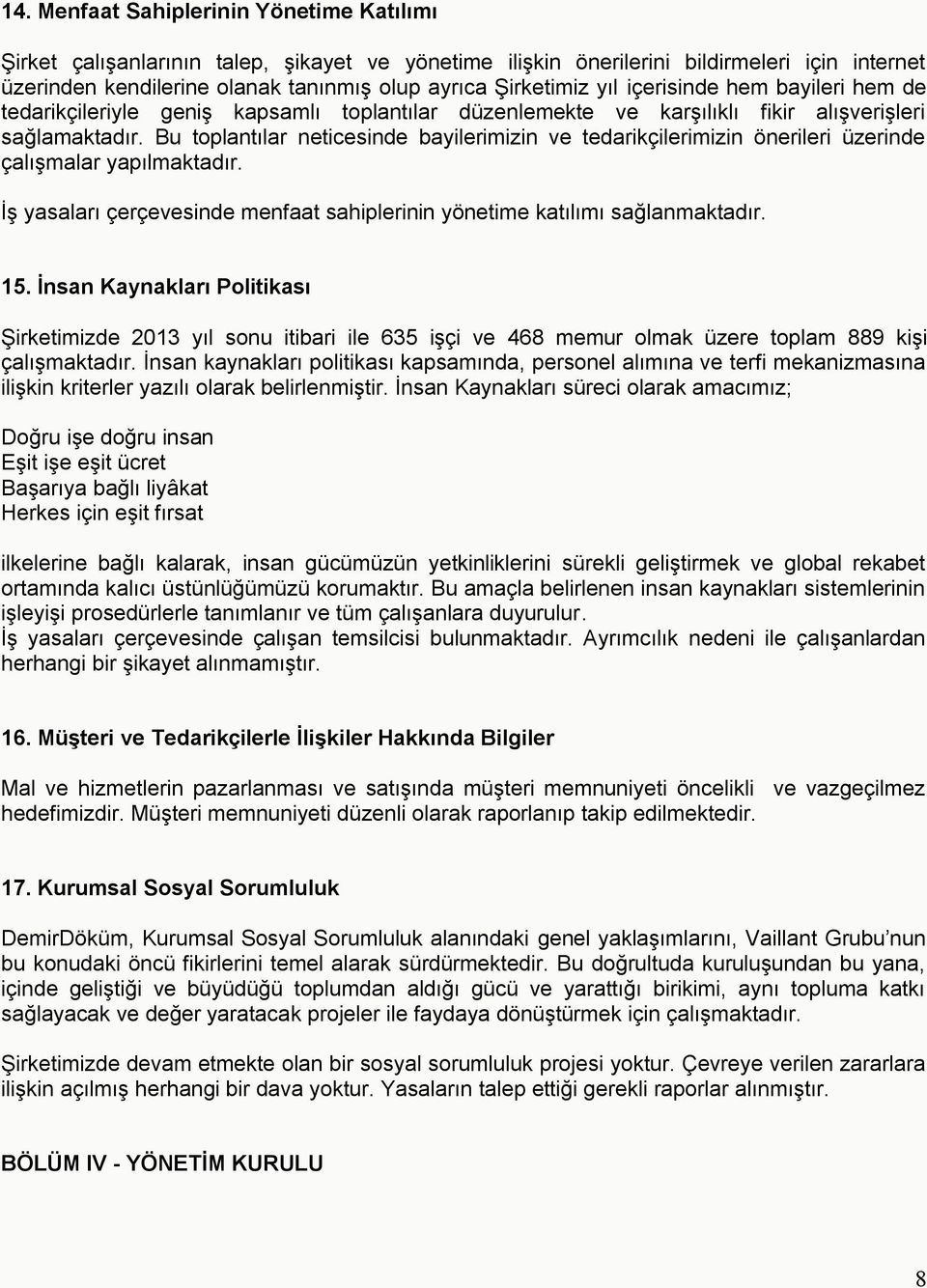 Bu toplantılar neticesinde bayilerimizin ve tedarikçilerimizin önerileri üzerinde çalışmalar yapılmaktadır. İş yasaları çerçevesinde menfaat sahiplerinin yönetime katılımı sağlanmaktadır. 15.