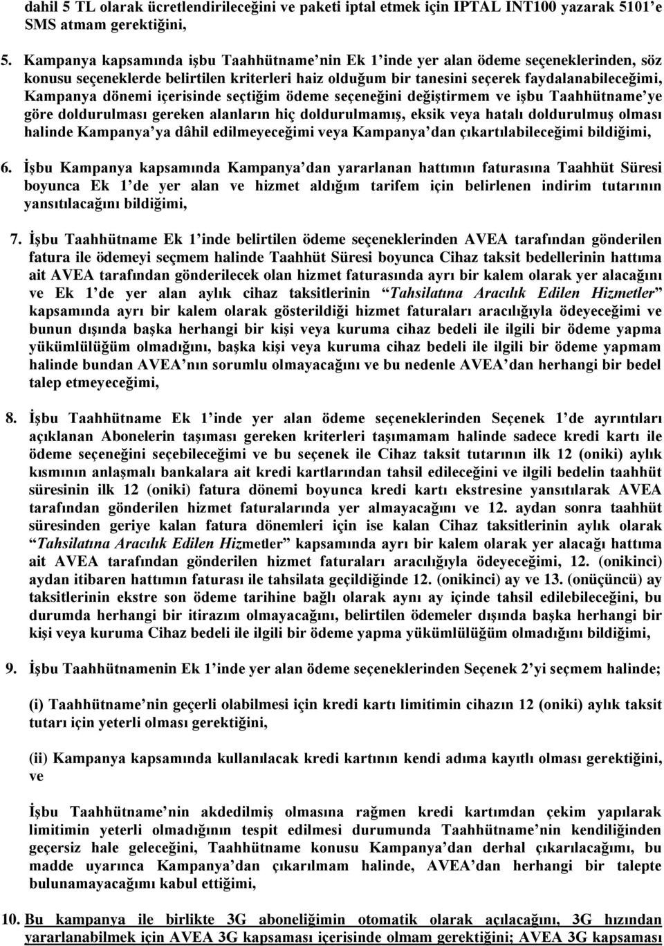 içerisinde seçtiğim ödeme seçeneğini değiştirmem ve işbu Taahhütname ye göre doldurulması gereken alanların hiç doldurulmamış, eksik veya hatalı doldurulmuş olması halinde Kampanya ya dâhil