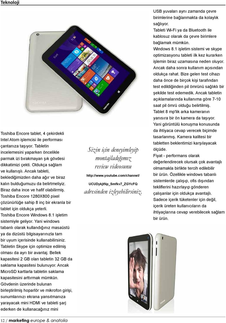 Toshiba Encore 1280X800 pixel çözünürlüğe sahip 8 inç bir ekranla bir tablet için oldukça yeterli. Toshiba Encore Windows 8.1 işletim sistemiyle geliyor.