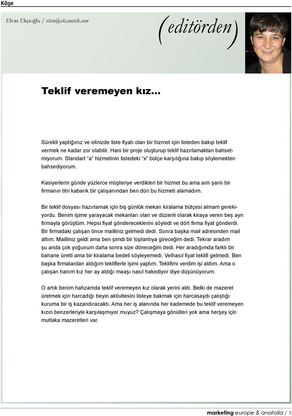 Kasiyerlerin günde yüzlerce müşteriye verdikleri bir hizmet bu ama anlı şanlı bir firmanın titri kabarık bir çalışanından ben dün bu hizmeti alamadım.