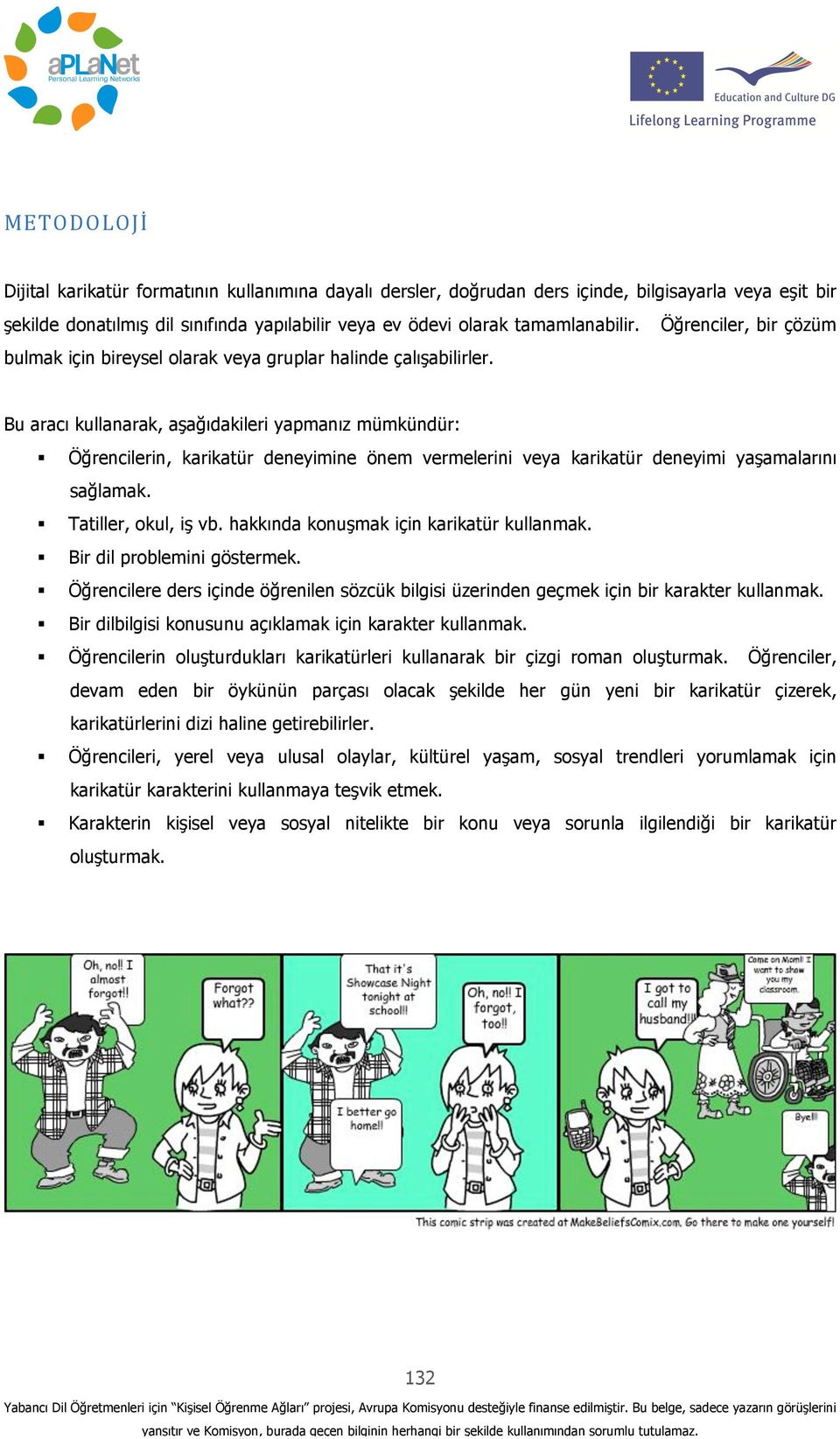 Öğrenciler, bir çözüm Bu aracı kullanarak, aşağıdakileri yapmanız mümkündür: Öğrencilerin, karikatür deneyimine önem vermelerini veya karikatür deneyimi yaşamalarını sağlamak. Tatiller, okul, iş vb.