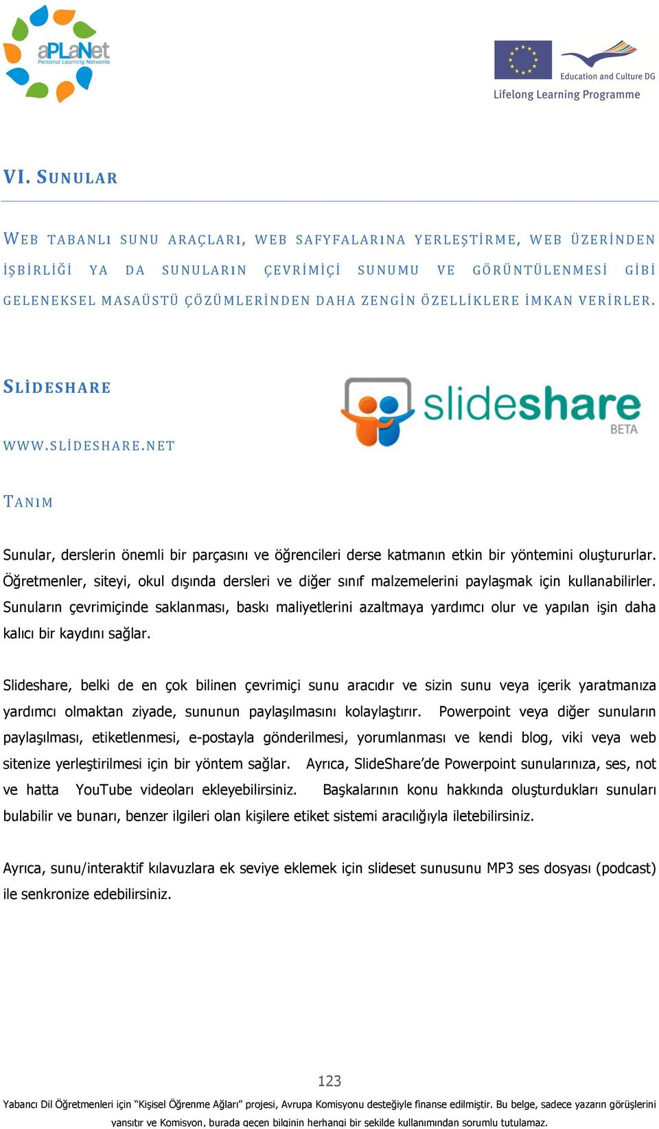 Öğretmenler, siteyi, okul dışında dersleri ve diğer sınıf malzemelerini paylaşmak için kullanabilirler.