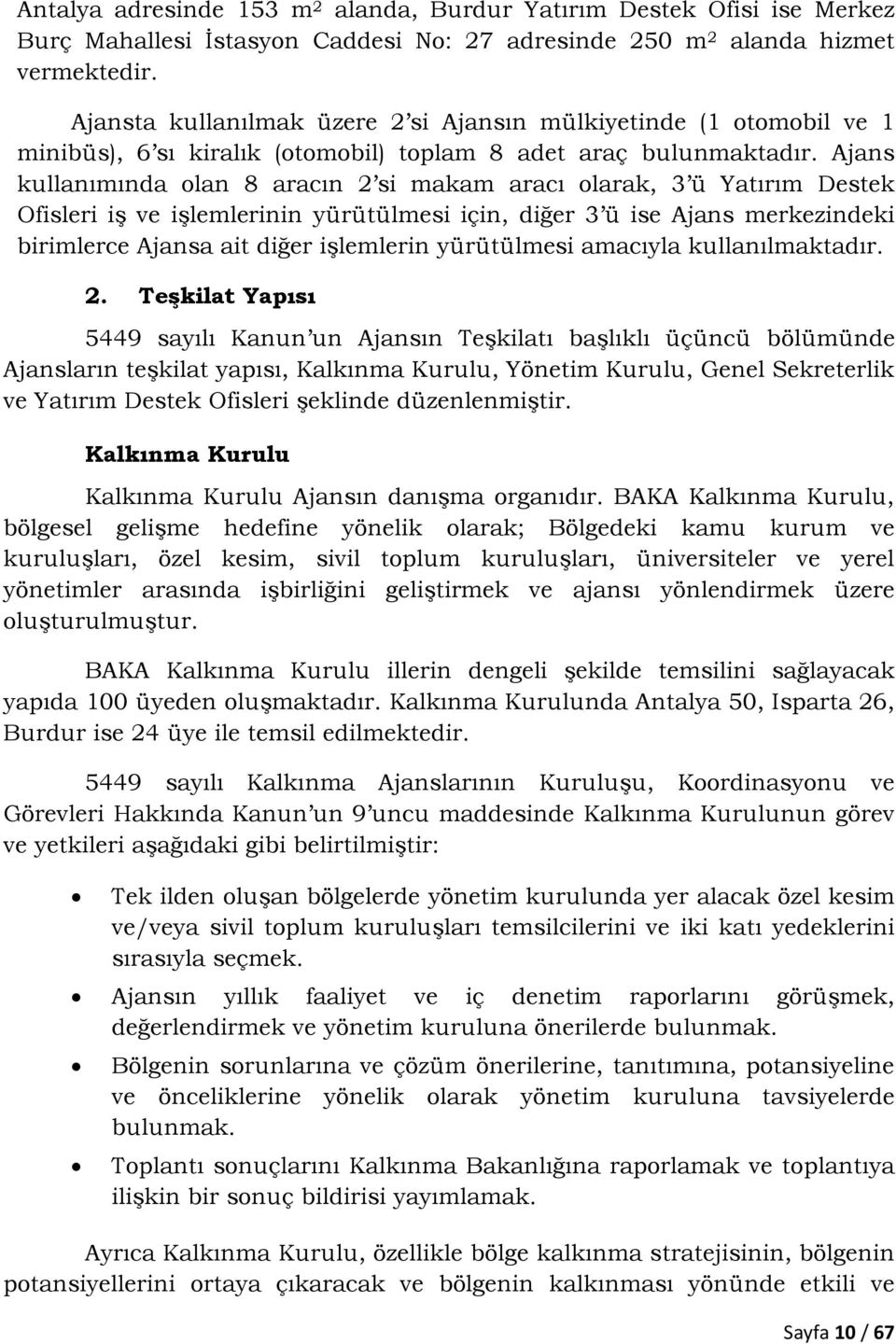 Ajans kullanımında olan 8 aracın 2 si makam aracı olarak, 3 ü Yatırım Destek Ofisleri iş ve işlemlerinin yürütülmesi için, diğer 3 ü ise Ajans merkezindeki birimlerce Ajansa ait diğer işlemlerin