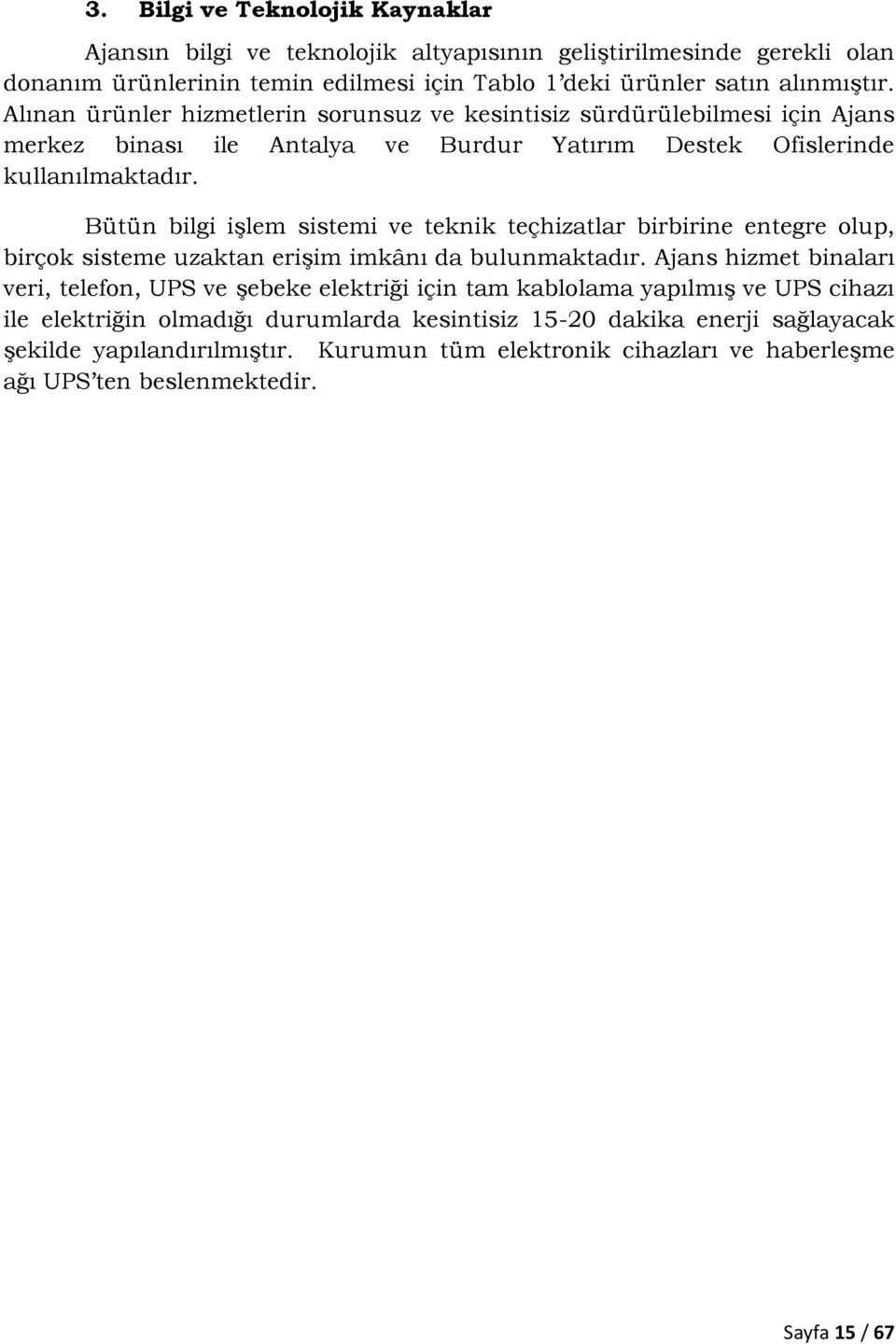 Bütün bilgi işlem sistemi ve teknik teçhizatlar birbirine entegre olup, birçok sisteme uzaktan erişim imkânı da bulunmaktadır.