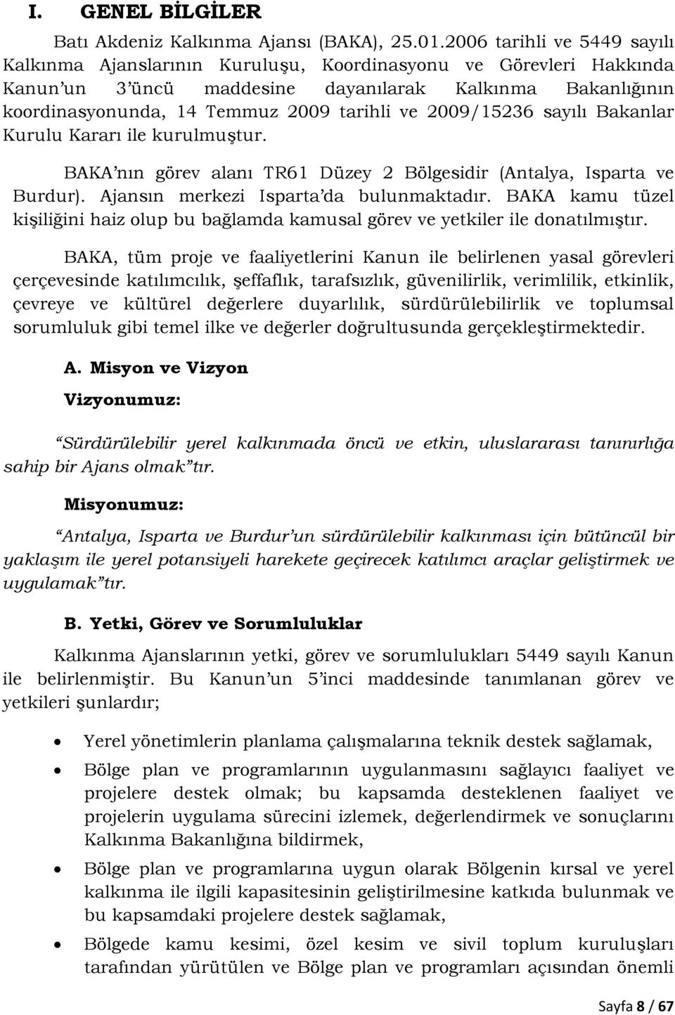 2009/15236 sayılı Bakanlar Kurulu Kararı ile kurulmuştur. BAKA nın görev alanı TR61 Düzey 2 Bölgesidir (Antalya, Isparta ve Burdur). Ajansın merkezi Isparta da bulunmaktadır.