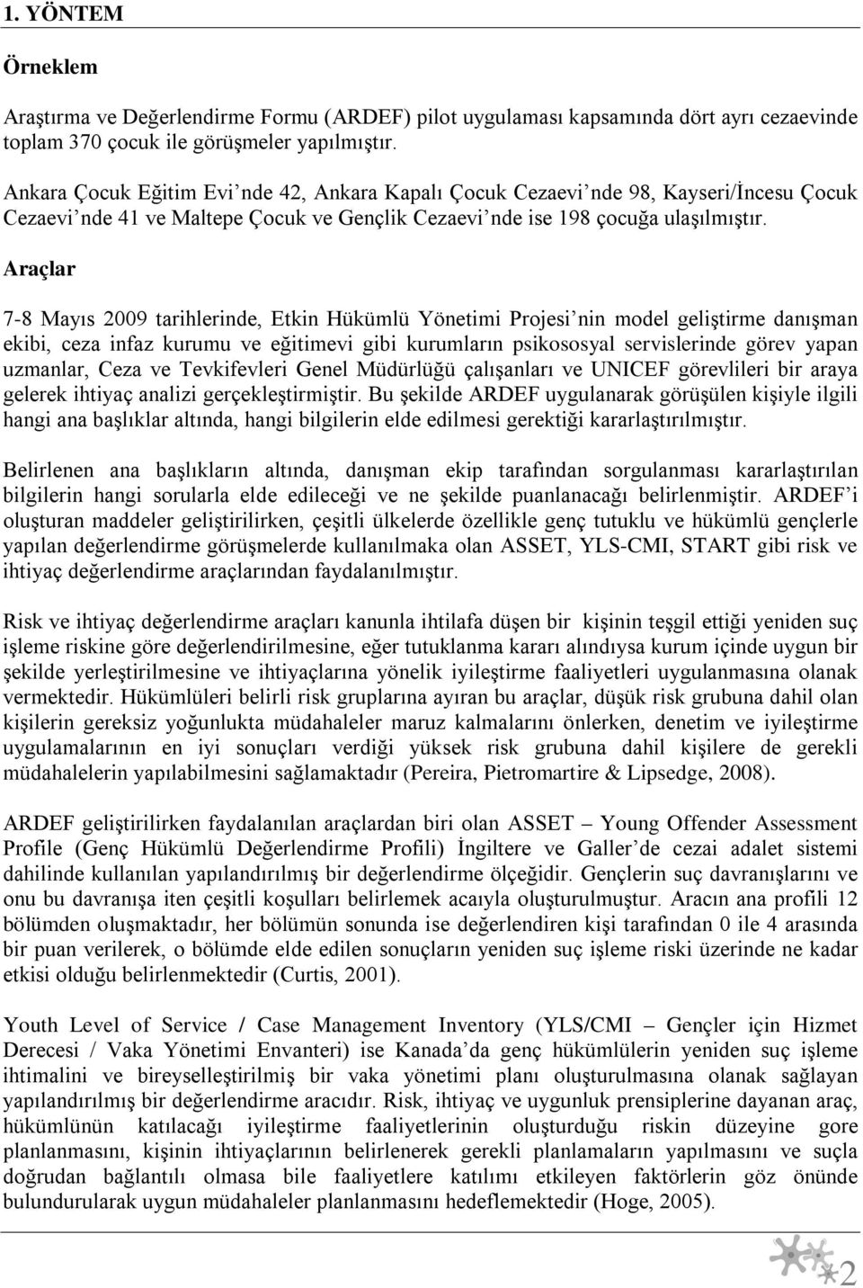 Araçlar 7-8 Mayıs 2009 tarihlerinde, Etkin Hükümlü Yönetimi Projesi nin model geliştirme danışman ekibi, ceza infaz kurumu ve eğitimevi gibi kurumların psikososyal servislerinde görev yapan uzmanlar,