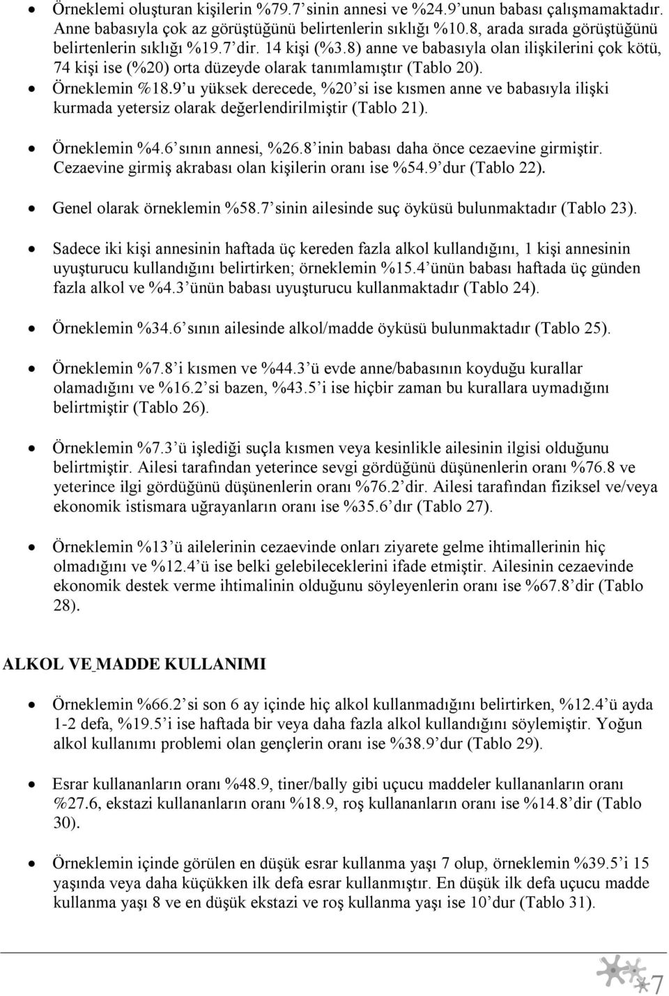 Örneklemin %18.9 u yüksek derecede, %20 si ise kısmen anne ve babasıyla ilişki kurmada yetersiz olarak değerlendirilmiştir (Tablo 21). Örneklemin %4.6 sının annesi, %26.