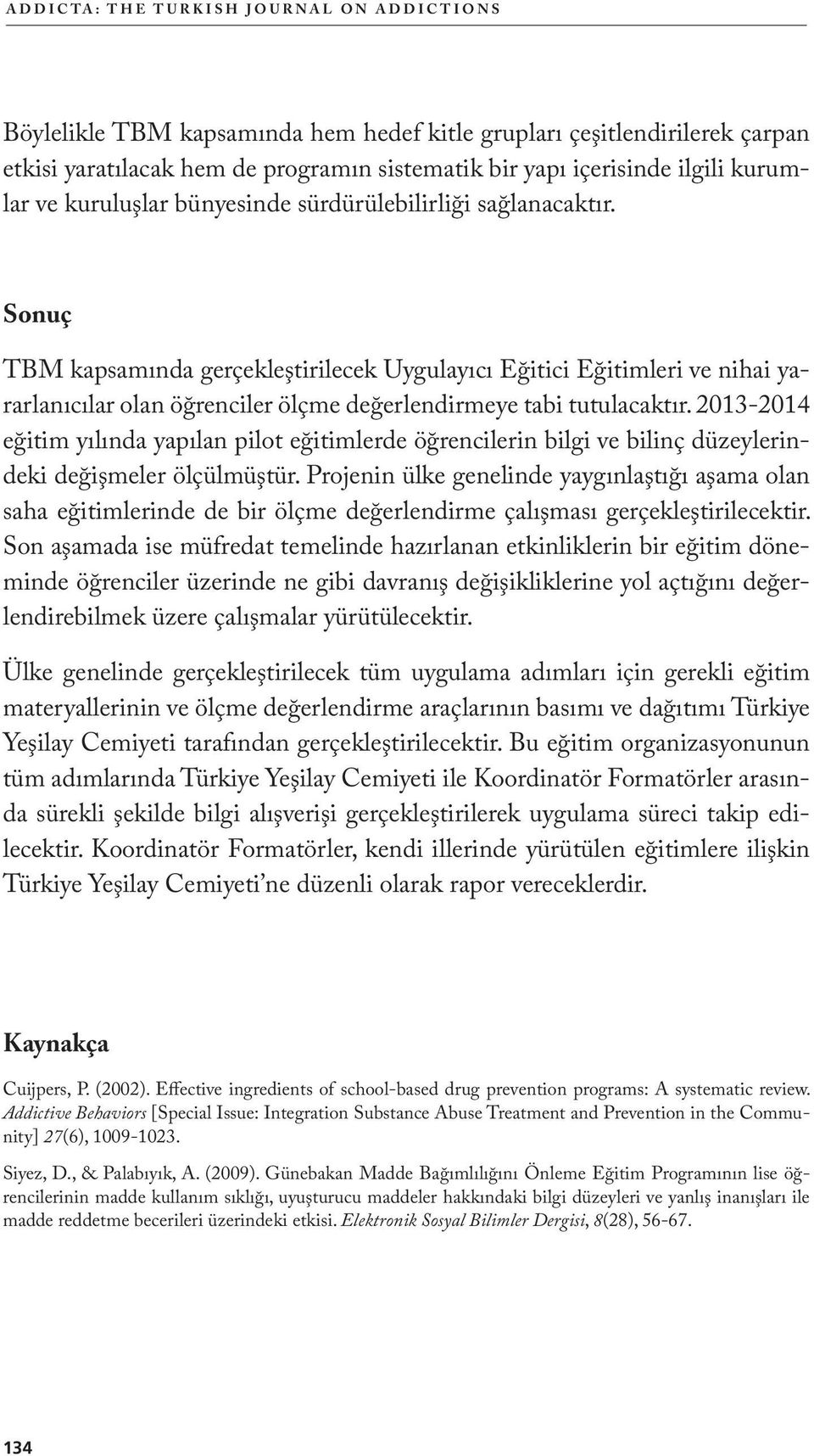 Sonuç TBM kapsamında gerçekleştirilecek Uygulayıcı Eğitici Eğitimleri ve nihai yararlanıcılar olan öğrenciler ölçme değerlendirmeye tabi tutulacaktır.