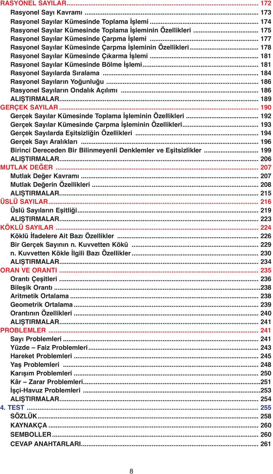 .. 8 Rasyonel Sayıların Yoğunluğu... 86 Rasyonel Sayıların Ondalık Açılımı... 86 ALIŞTIRMALAR... 89 GERÇEK SAYILAR... 90 Gerçek Sayılar Kümesinde Toplama İşleminin Özellikleri.