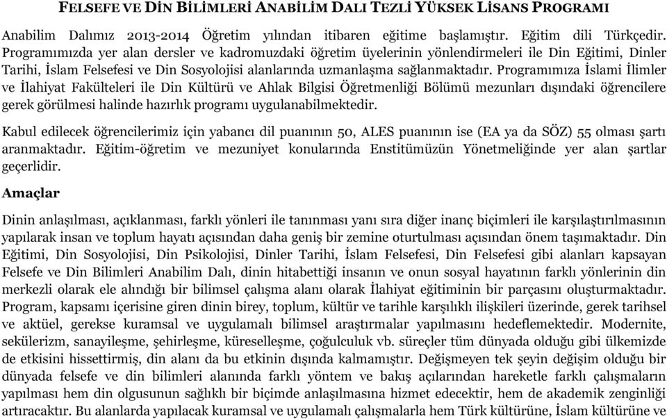 Programımıza İslami İlimler ve İlahiyat Fakülteleri ile Din Kültürü ve Ahlak Bilgisi Öğretmenliği Bölümü mezunları dışındaki öğrencilere gerek görülmesi halinde hazırlık programı uygulanabilmektedir.