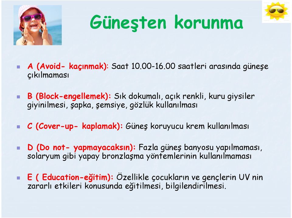 şemsiye, gözlük kullanılması C (Cover-up- kaplamak): Güneş koruyucu krem kullanılması D (Do not- yapmayacaksın): Fazla güneş