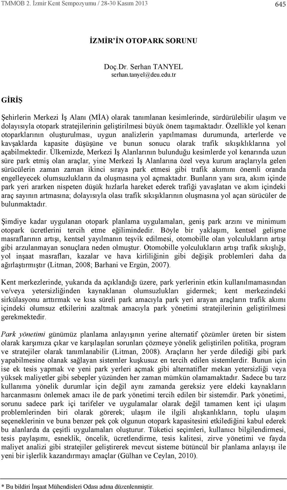 Özellikle yol kenar otoparklarnn oluşturulmas, uygun analizlerin yaplmamas durumunda, arterlerde ve kavşaklarda kapasite düşüşüne ve bunun sonucu olarak trafik skşklklarna yol açabilmektedir.