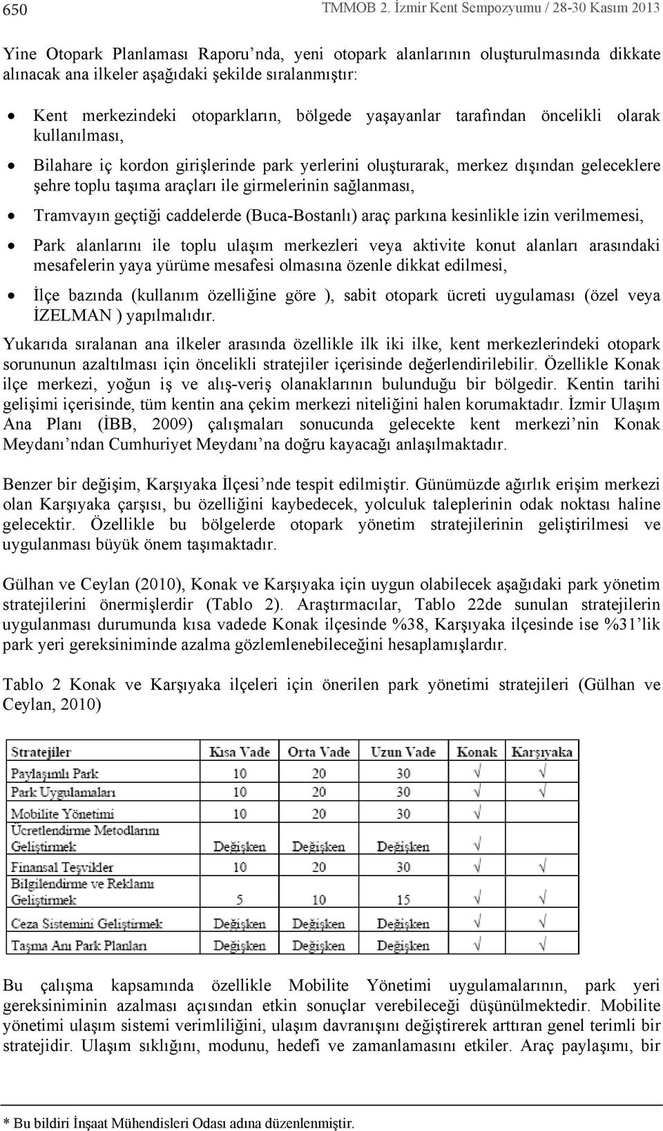 otoparklarn, bölgede yaşayanlar tarafndan öncelikli olarak kullanlmas, Bilahare iç kordon girişlerinde park yerlerini oluşturarak, merkez dşndan geleceklere şehre toplu taşma araçlar ile girmelerinin