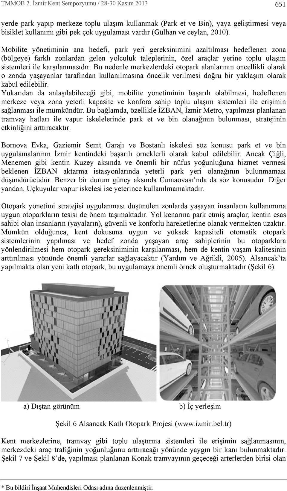 Bu nedenle merkezlerdeki otopark alanlarnn öncellikli olarak o zonda yaşayanlar tarafndan kullanlmasna öncelik verilmesi doğru bir yaklaşm olarak kabul edilebilir.