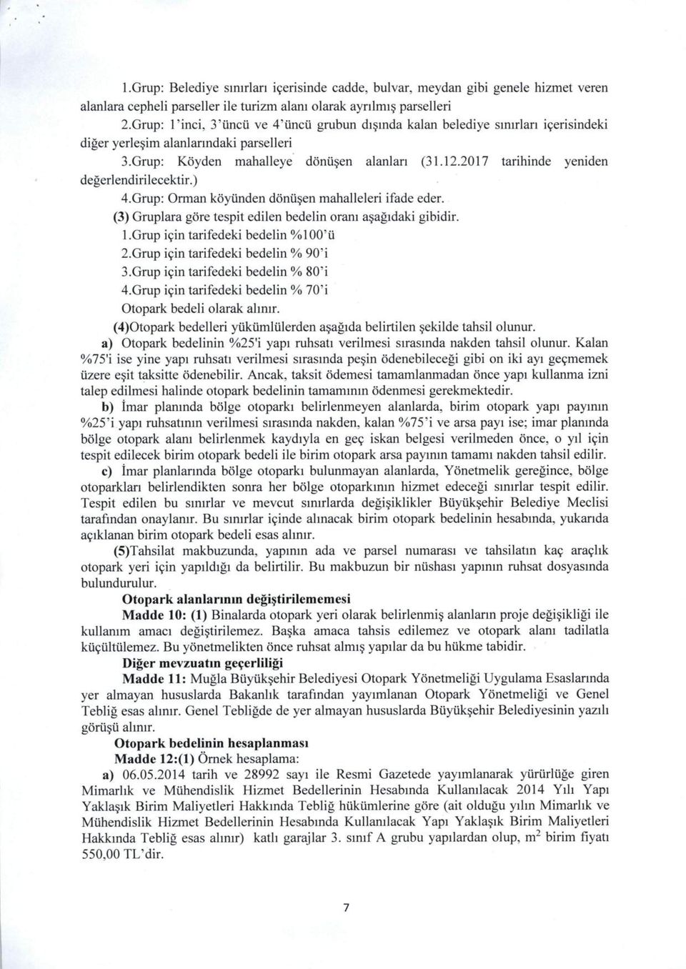 2017 tarihinde yeniden degerlendirilecektir.) 4.Grup: Orman koytinden dontisen mahalleleri ifade eder. (3) Gruplara gore tespit edilen bedelin orani asagidaki gibidir. l.