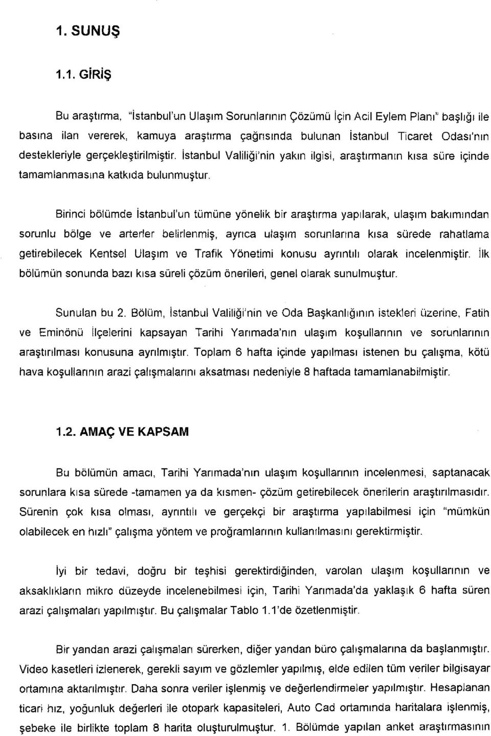 Birinci bölümde İstanbul'un tümüne yönelik bir araştırma yapılarak, ulaşım bakımından sorunlu bölge ve arterler belirlenmiş, ayrıca ulaşım sorunlarına kısa sürede rahatlama getirebilecek Kentsel