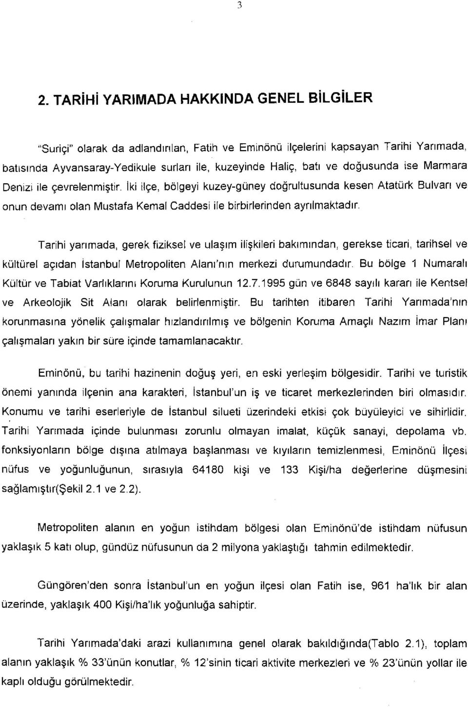 Tarihi yarımada, gerek fiziksel ve ulaşım ilişkileri bakımından, gerekse ticari, tarihsel ve kültürel açıdan İstanbul Metropoliten Alanı'nın merkezi durumundadır.