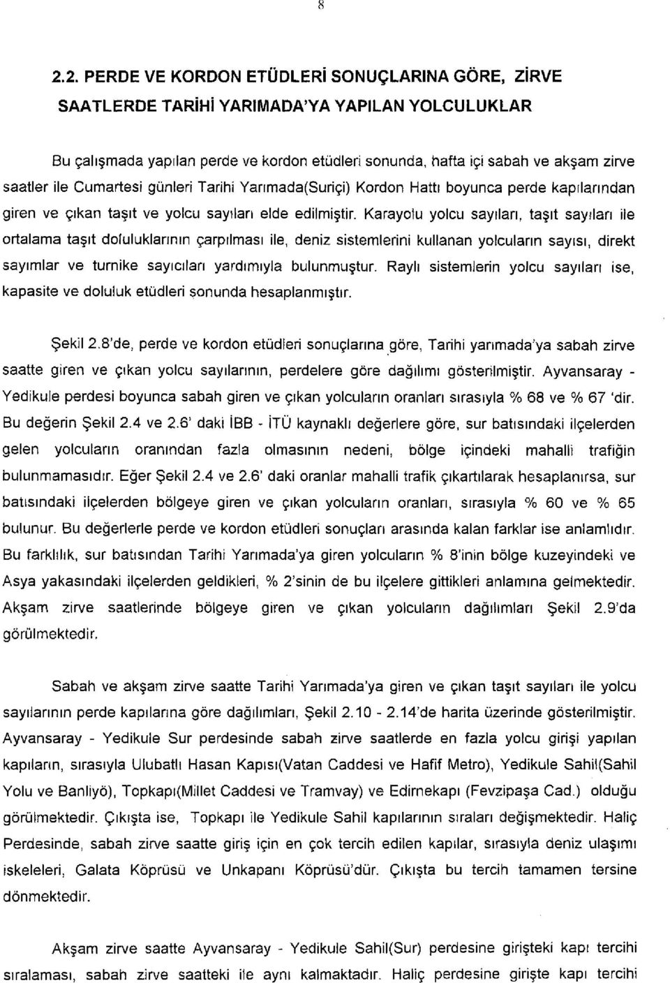 Karayolu yolcu sayıları, taşıt sayıları ile ortalama taşıt doluluklarının çarpılması ile, deniz sistemlerini kullanan yolcuların sayısı, direkt sayımlar ve turnike sayıcıları yardımıyla bulunmuştur.