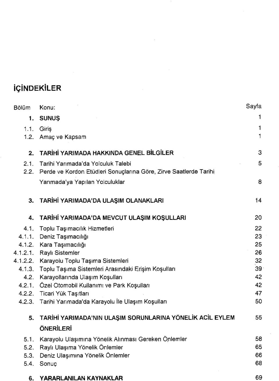 1.2.2. Karayolu Toplu Taşıma Sistemleri 32 4.1.3. Toplu Taşıma Sistemleri Arasındaki Erişim Koşulları 39 4.2. Karayollarında Ulaşım Koşulları 42 4.2.1. Özel Otomobil Kullanımı ve Park Koşulları 42 4.