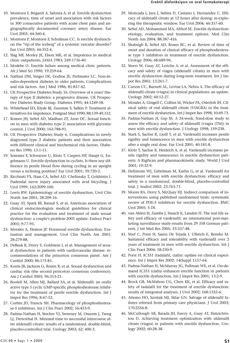 Eur Urol 2003; 44:360-4. 11. Montorsi P, Montorsi F, Schulman CC. Is erectile dysfunction the tip of the iceberg of a systemic vascular disorder? Eur Urol 2003; 44:352-4. 12.