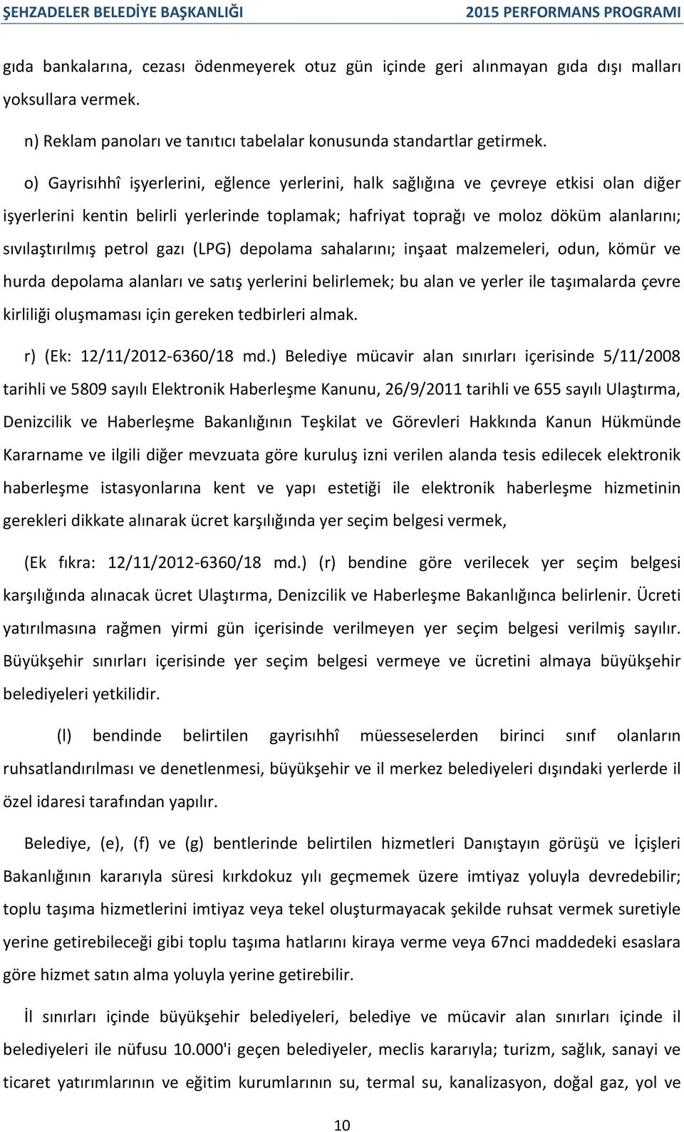 petrol gazı (LPG) depolama sahalarını; inşaat malzemeleri, odun, kömür ve hurda depolama alanları ve satış yerlerini belirlemek; bu alan ve yerler ile taşımalarda çevre kirliliği oluşmaması için