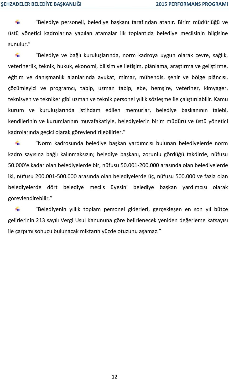 alanlarında avukat, mimar, mühendis, şehir ve bölge plâncısı, çözümleyici ve programcı, tabip, uzman tabip, ebe, hemşire, veteriner, kimyager, teknisyen ve tekniker gibi uzman ve teknik personel