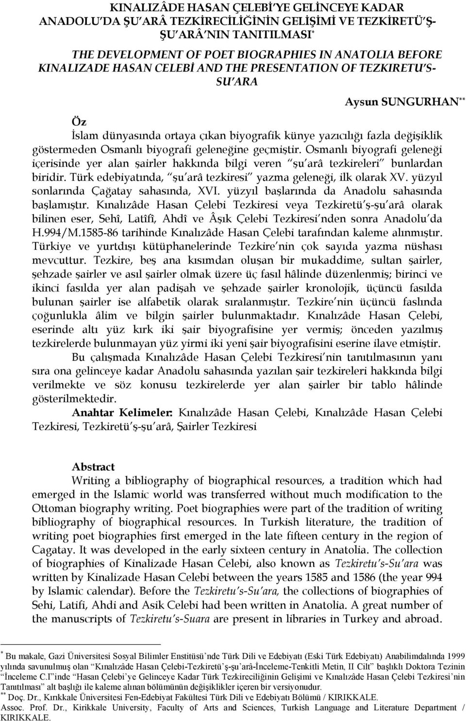 Osmanlı biyografi geleneği içerisinde yer alan şairler hakkında bilgi veren şu arâ tezkireleri bunlardan biridir. Türk edebiyatında, şu arâ tezkiresi yazma geleneği, ilk olarak XV.