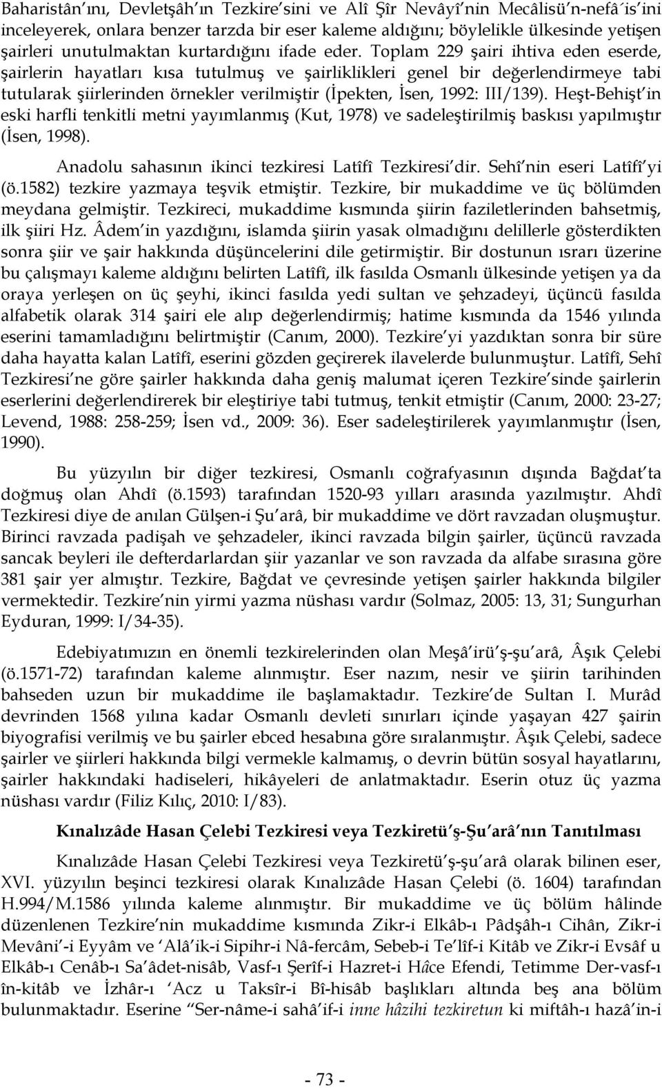 Toplam 229 şairi ihtiva eden eserde, şairlerin hayatları kısa tutulmuş ve şairliklikleri genel bir değerlendirmeye tabi tutularak şiirlerinden örnekler verilmiştir (İpekten, İsen, 1992: III/139).