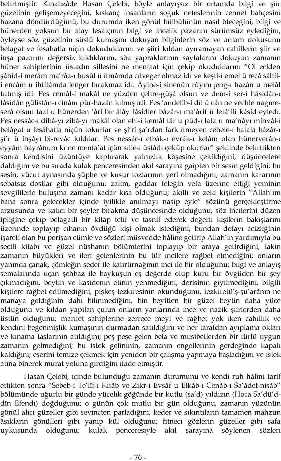 bülbülünün nasıl öteceğini, bilgi ve hünerden yoksun bir alay fesatçının bilgi ve incelik pazarını sürümsüz eylediğini, öyleyse söz güzelinin süslü kumaşını dokuyan bilginlerin söz ve anlam dokusunu