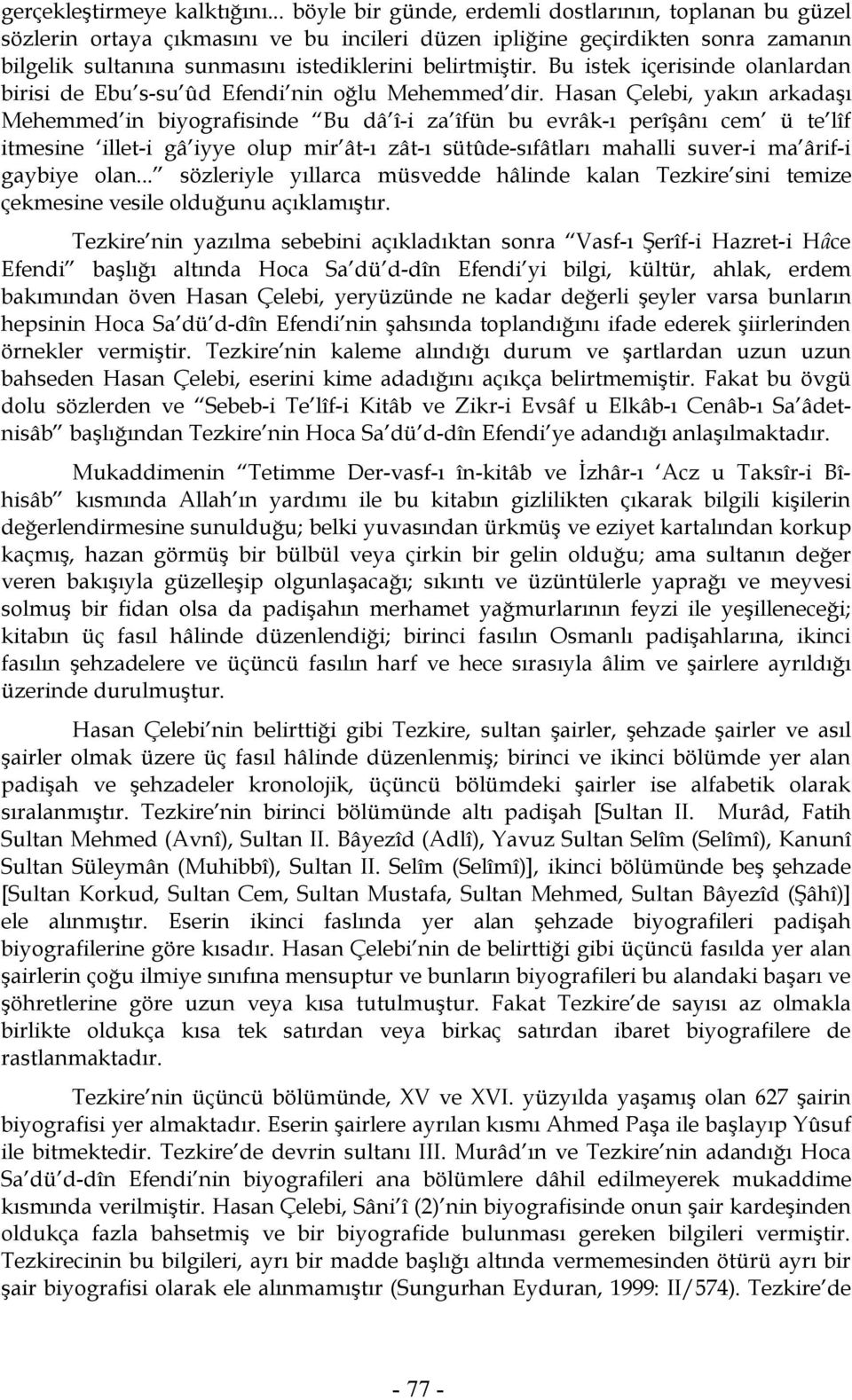 Bu istek içerisinde olanlardan birisi de Ebu s-su ûd Efendi nin oğlu Mehemmed dir.