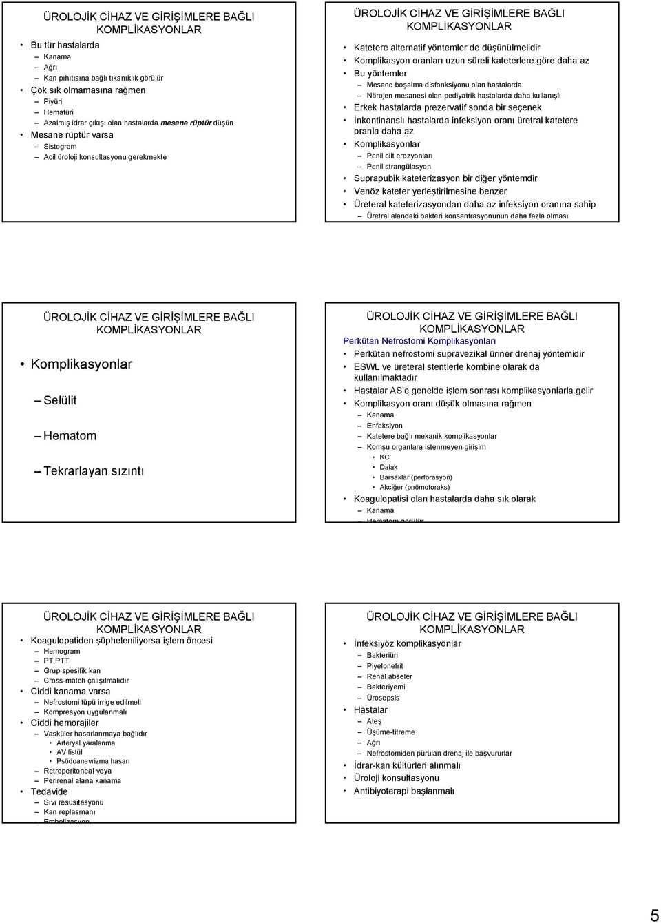 mesanesi olan pediyatrik hastalarda daha kullanışlı Erkek hastalarda prezervatif sonda bir seçenek İnkontinanslı hastalarda infeksiyon oranı üretral katetere oranla daha az Penil cilt erozyonları