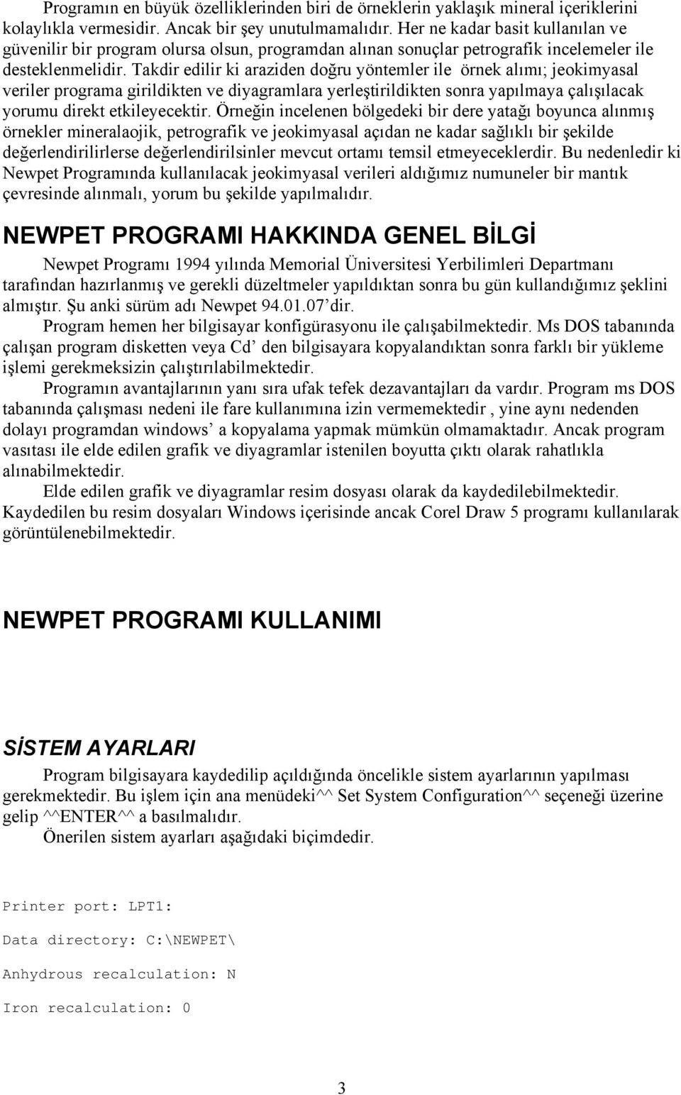 Takdir edilir ki araziden doğru yöntemler ile örnek alımı; jeokimyasal veriler programa girildikten ve diyagramlara yerleştirildikten sonra yapılmaya çalışılacak yorumu direkt etkileyecektir.