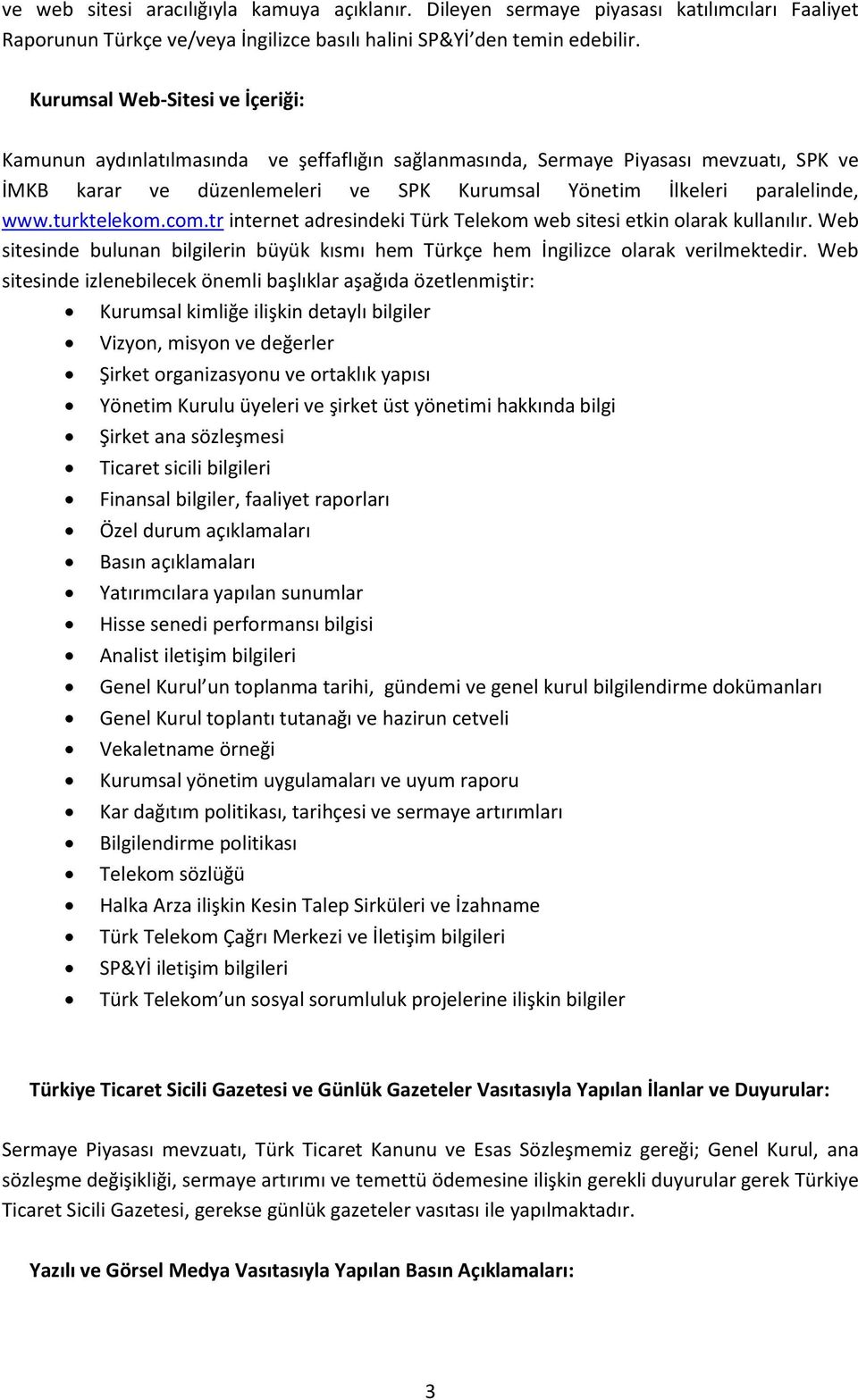 turktelekom.com.tr internet adresindeki Türk Telekom web sitesi etkin olarak kullanılır. Web sitesinde bulunan bilgilerin büyük kısmı hem Türkçe hem İngilizce olarak verilmektedir.
