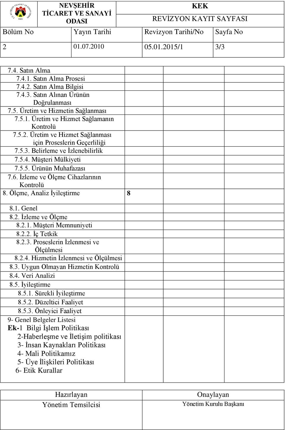 Ölçme, Analiz İyileştirme 8 8.1. Genel 8.2. İzleme ve Ölçme 8.2.1. Müşteri Memnuniyeti 8.2.2. İç Tetkik 8.2.3. Proseslerin İzlenmesi ve Ölçülmesi 8.2.4. Hizmetin İzlenmesi ve Ölçülmesi 8.3. Uygun Olmayan Hizmetin Kontrolü 8.