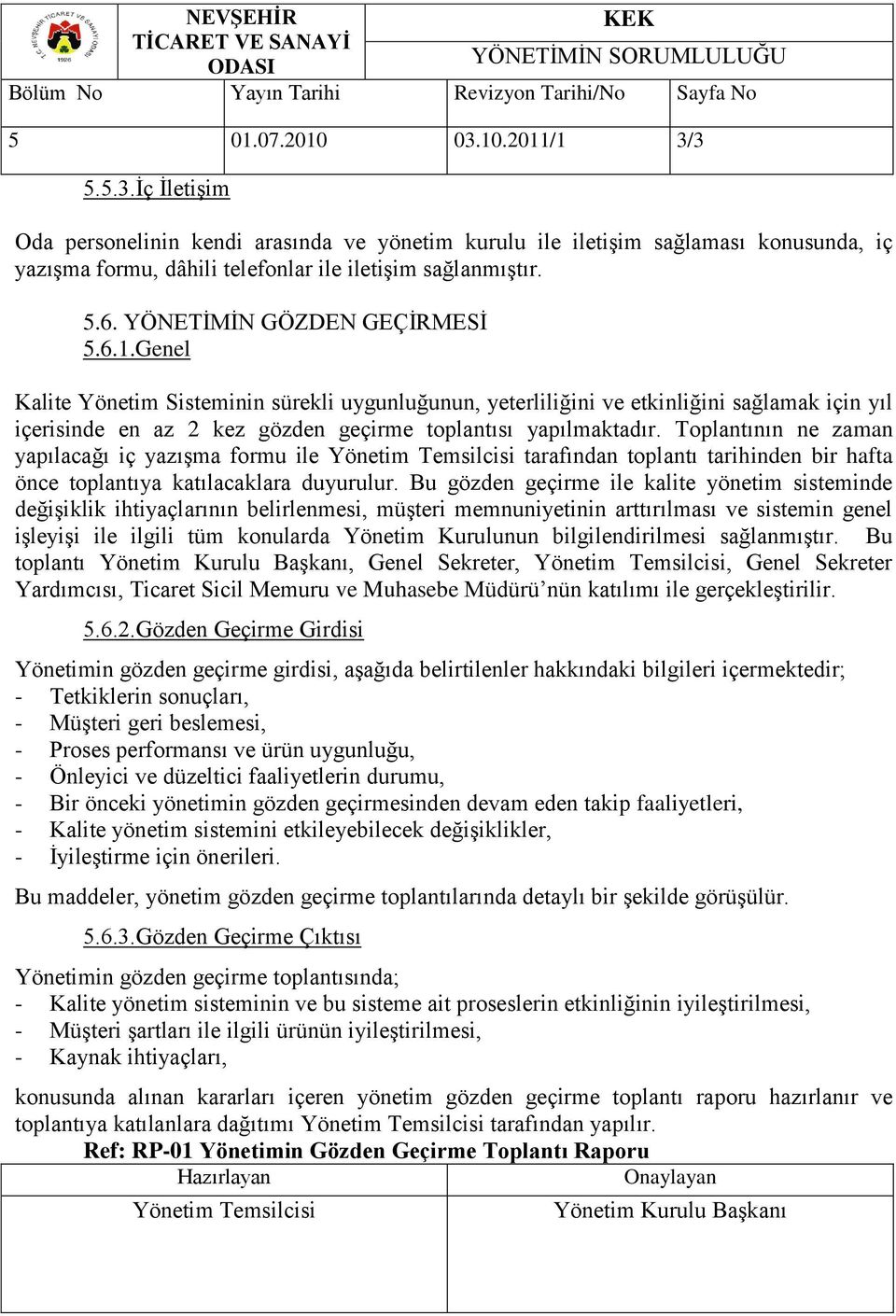 Genel Kalite Yönetim Sisteminin sürekli uygunluğunun, yeterliliğini ve etkinliğini sağlamak için yıl içerisinde en az 2 kez gözden geçirme toplantısı yapılmaktadır.