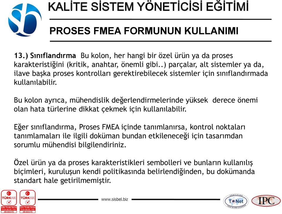 Bu kolon ayrıca, mühendislik değerlendirmelerinde yüksek derece önemi olan hata türlerine dikkat çekmek için kullanılabilir.