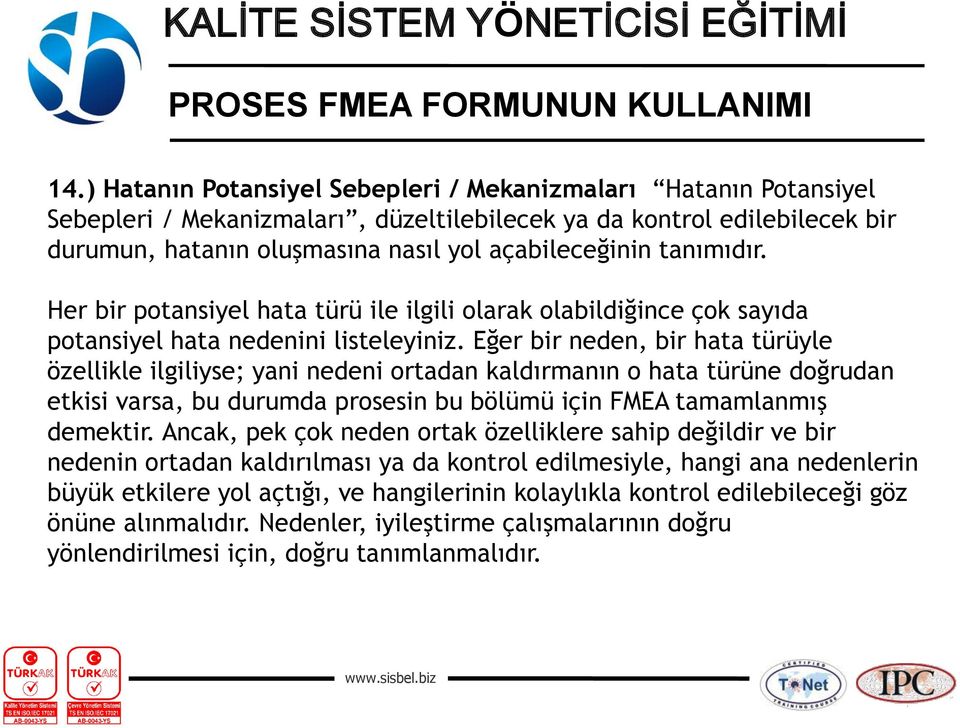 Eğer bir neden, bir hata türüyle özellikle ilgiliyse; yani nedeni ortadan kaldırmanın o hata türüne doğrudan etkisi varsa, bu durumda prosesin bu bölümü için FMEA tamamlanmış demektir.