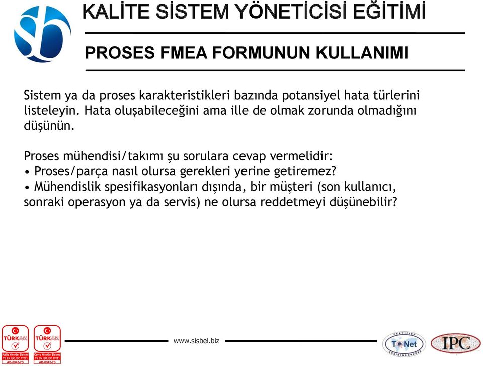 Proses mühendisi/takımı şu sorulara cevap vermelidir: Proses/parça nasıl olursa gerekleri yerine