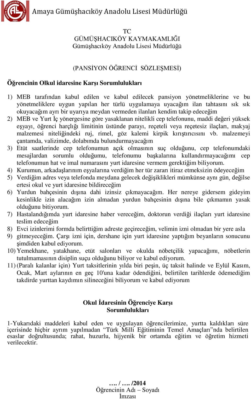 Yurt İç yönergesine göre yasaklanan nitelikli cep telefonunu, maddi değeri yüksek eşyayı, öğrenci harçlığı limitinin üstünde parayı, reçeteli veya reçetesiz ilaçları, makyaj malzemesi niteliğindeki