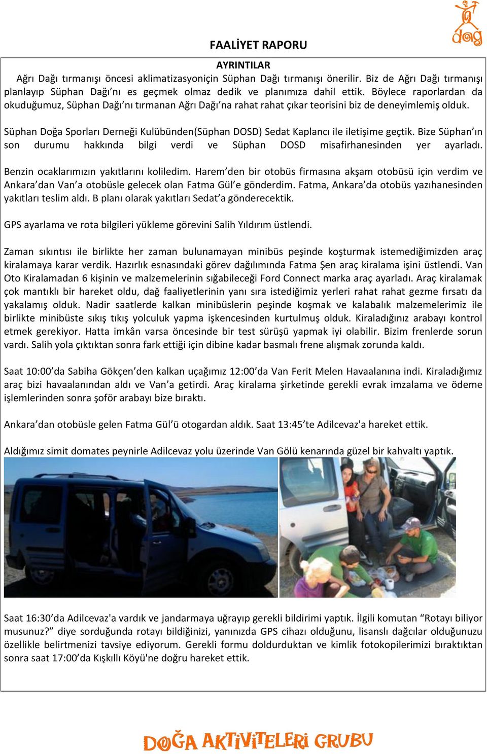 Süphan Doğa Sporları Derneği Kulübünden(Süphan DOSD) Sedat Kaplancı ile iletişime geçtik. Bize Süphan ın son durumu hakkında bilgi verdi ve Süphan DOSD misafirhanesinden yer ayarladı.