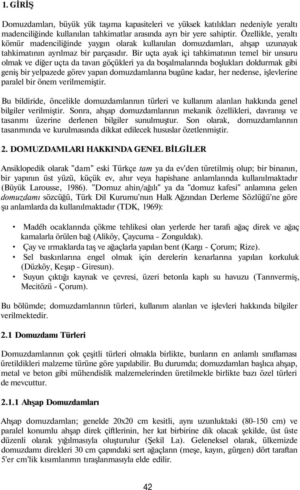 Bir uçta ayak içi tahkimatının temel bir unsuru olmak ve diğer uçta da tavan göçükleri ya da boşalmalarında boşlukları doldurmak gibi geniş bir yelpazede görev yapan domuzdamlanna bugüne kadar, her